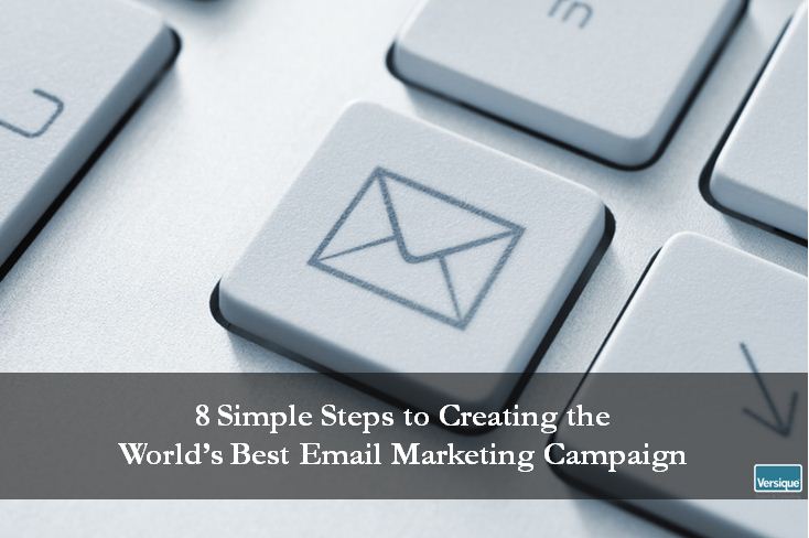 8 Simple Steps to Creating the World’s Best Email Marketing Campaign