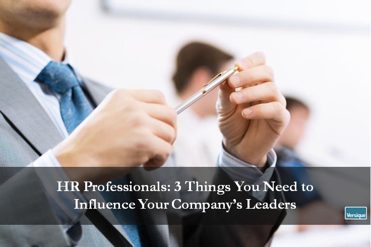 HR Professionals: 3 Things You Need to Influence Your Company’s Leaders