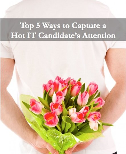 Top 5 Ways to Capture a Hot IT Candidate's Attention